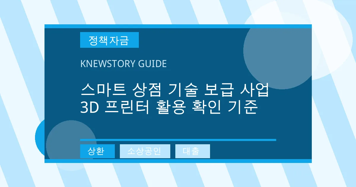 스마트 상점 기술 보급 사업 3D 프린터 활용 확인 기준 - 상환, 소상공인, 대출 대표 이미지