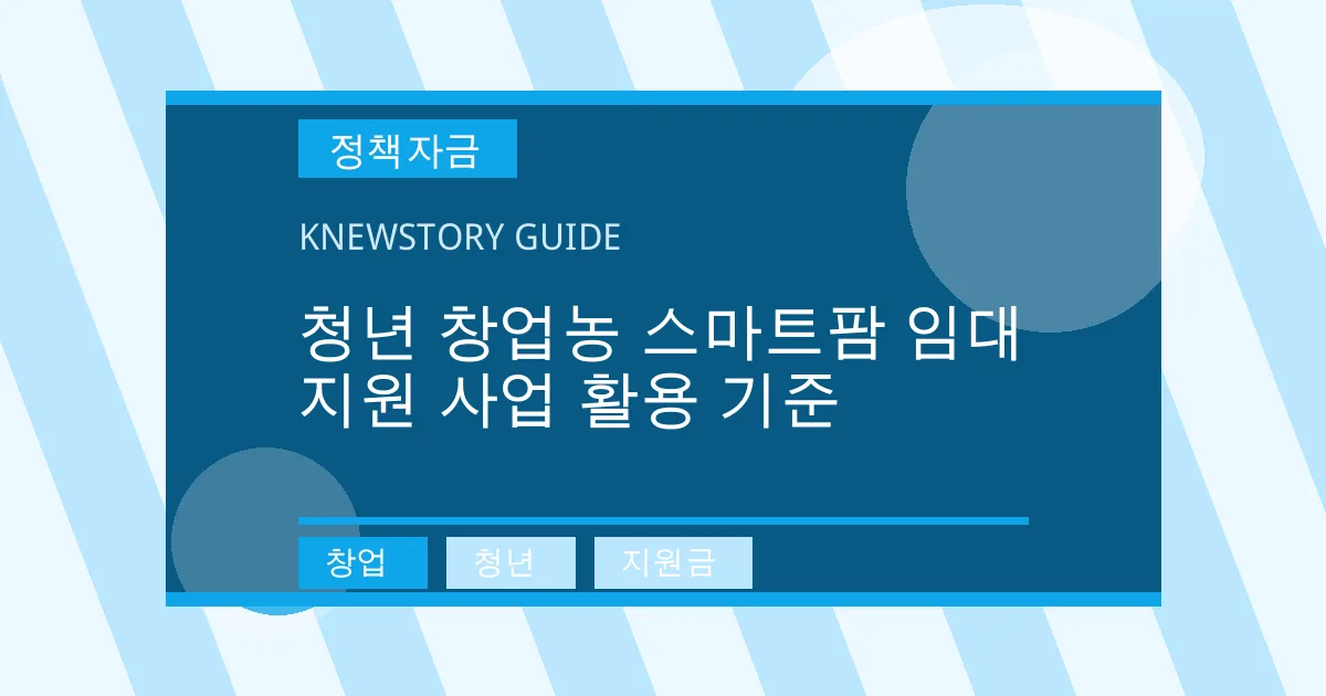 청년 창업농 스마트팜 임대 지원 사업 활용 기준 - 창업, 청년, 지원금 대표 이미지