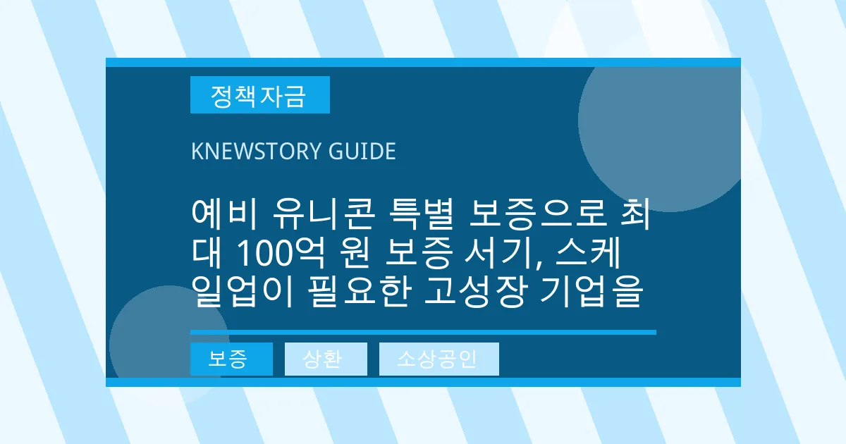 예비 유니콘 특별 보증으로 최대 100억 원 보증 서기, 스케일업이 필요한 고성장 기업을 - 보증, 상환, 소상공인 대표 이미지
