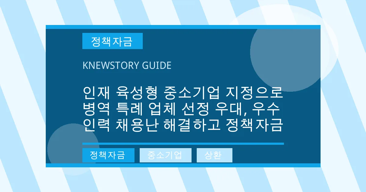 인재 육성형 중소기업 지정으로 병역 특례 업체 선정 우대, 우수 인력 채용난 해결하고 정책자금 - 정책자금, 중소기업, 상환 대표 이미지