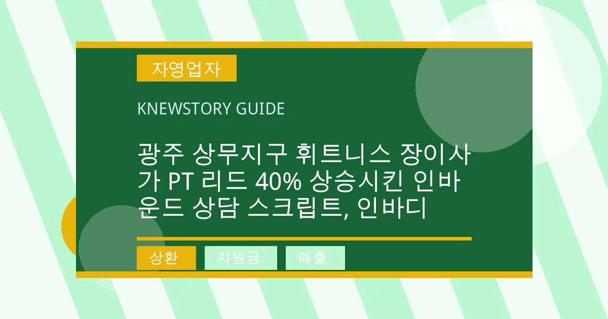 광주 상무지구 휘트니스 장이사가 PT 리드 40% 상승시킨 인바운드 상담 스크립트, 인바디 - 상환, 지원금, 매출 대표 이미지