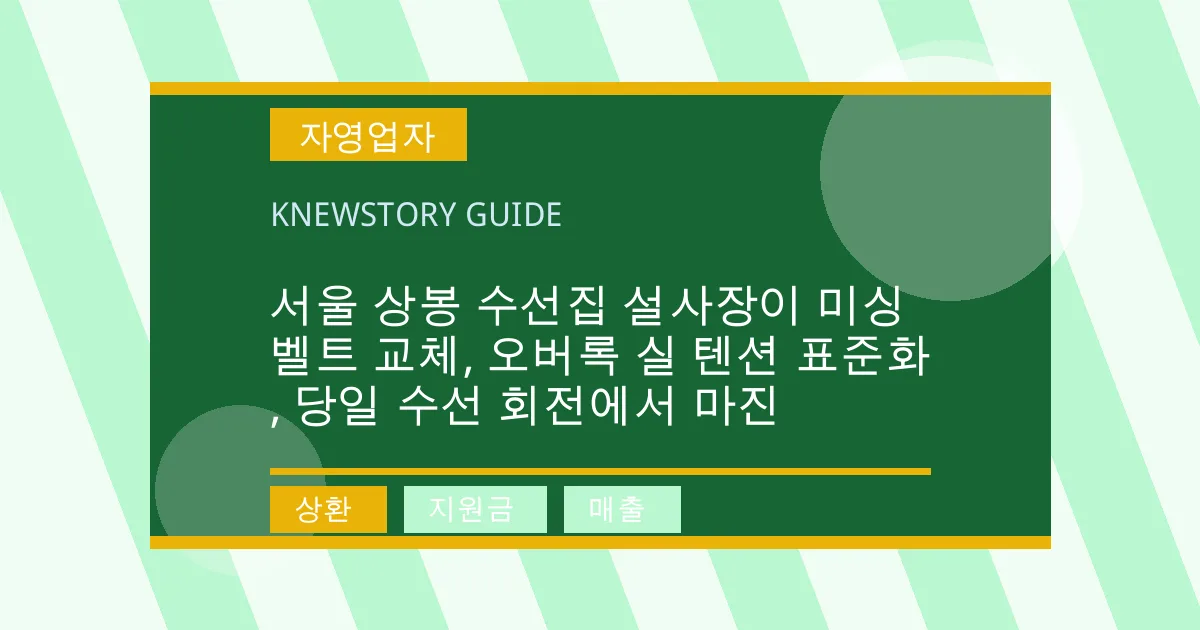 서울 상봉 수선집 설사장이 미싱 벨트 교체, 오버록 실 텐션 표준화, 당일 수선 회전에서 마진 - 상환, 지원금, 매출 대표 이미지