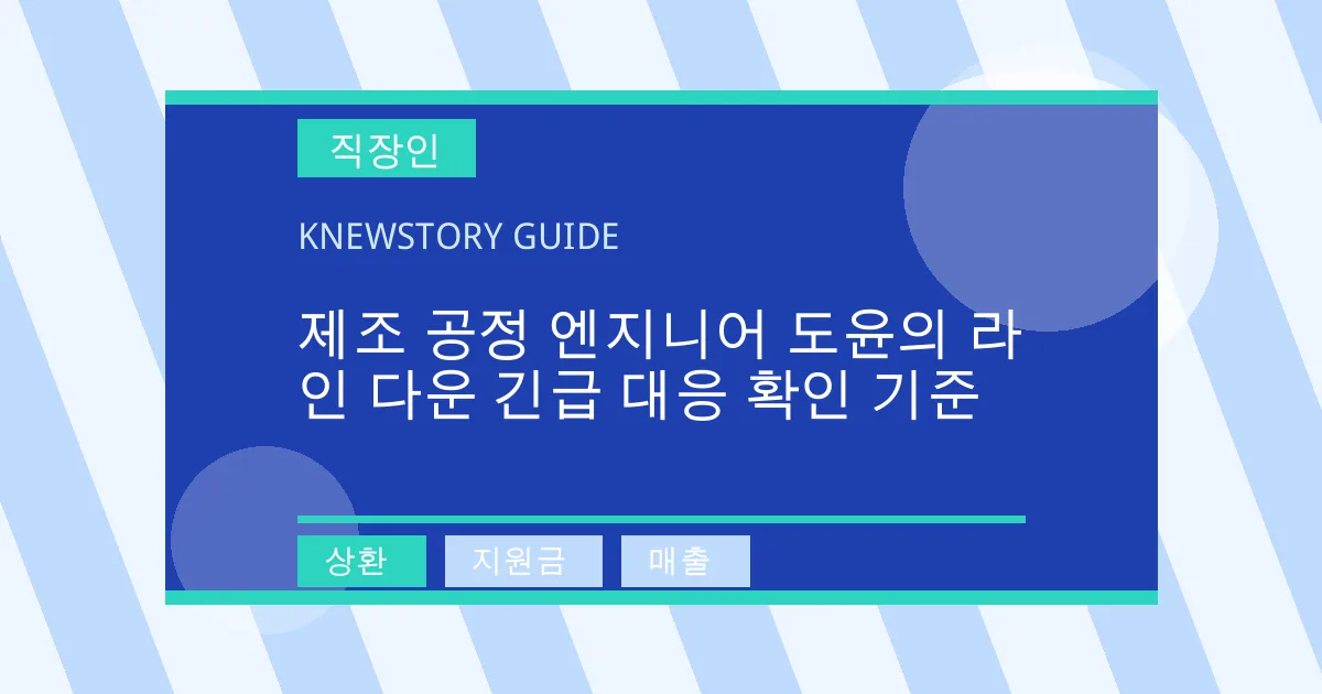 제조 공정 엔지니어 도윤의 라인 다운 긴급 대응 확인 기준 - 상환, 지원금, 매출 대표 이미지