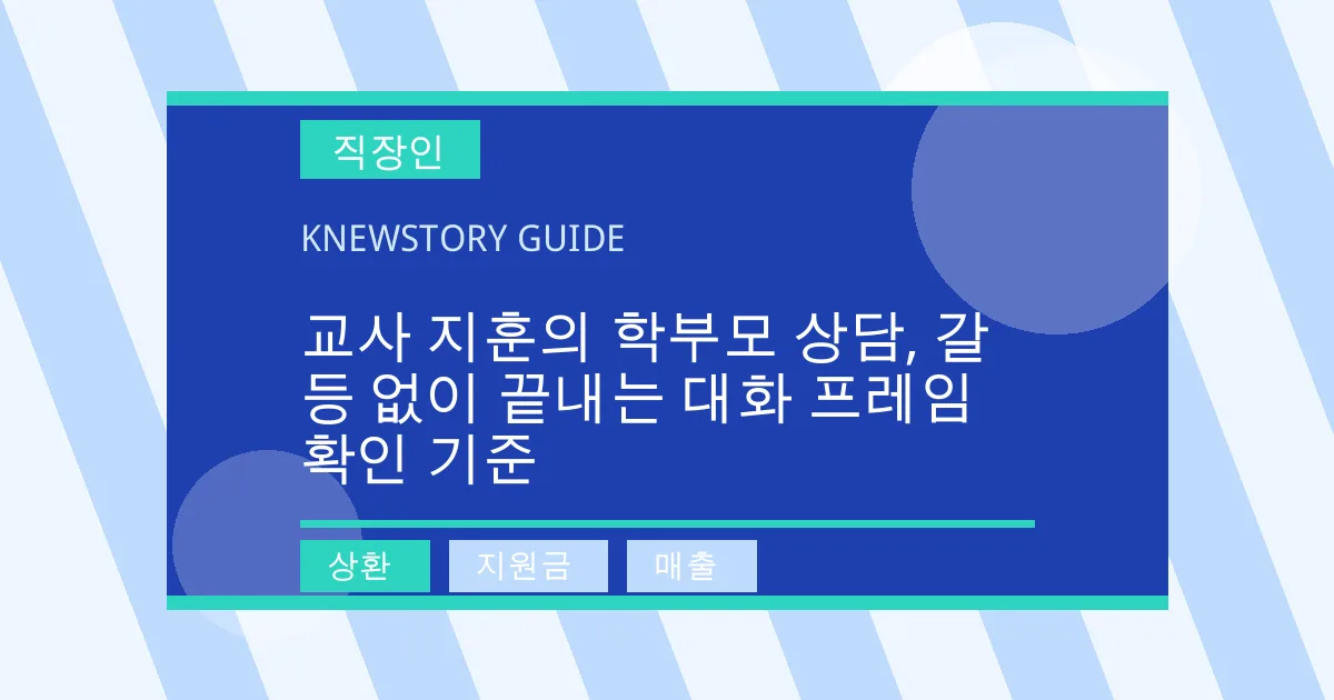교사 지훈의 학부모 상담, 갈등 없이 끝내는 대화 프레임 확인 기준 - 상환, 지원금, 매출 대표 이미지