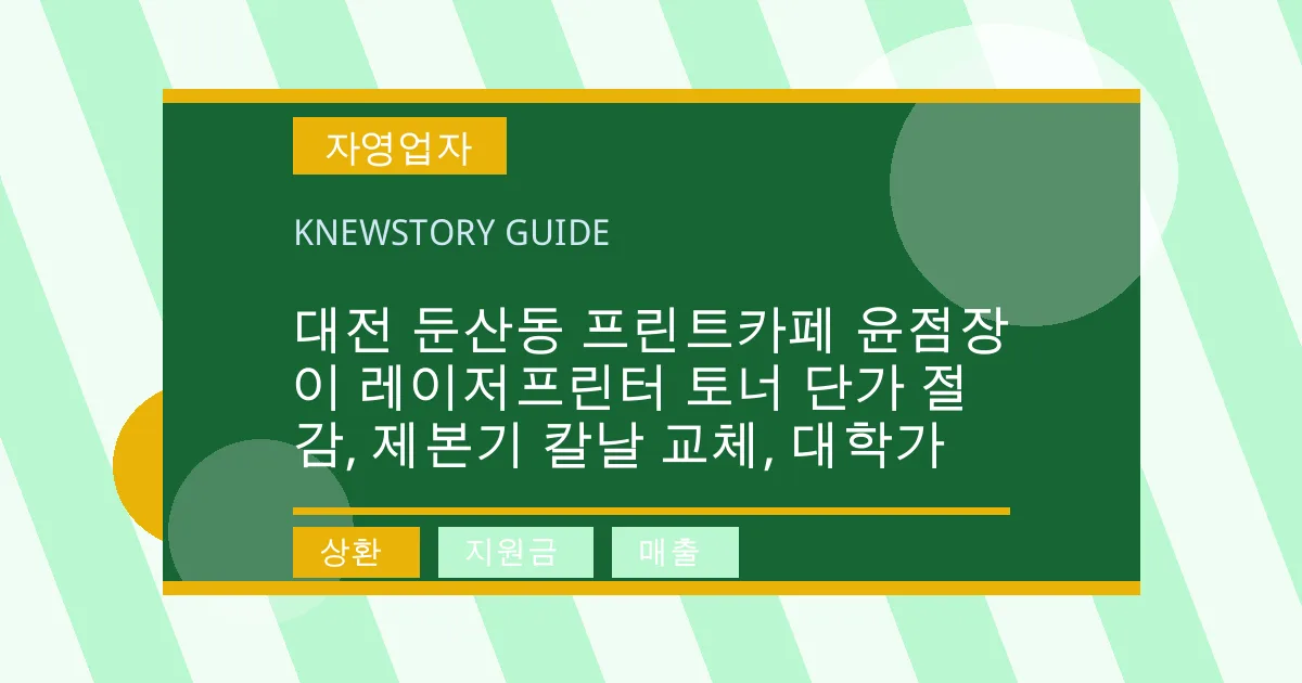 대전 둔산동 프린트카페 윤점장이 레이저프린터 토너 단가 절감, 제본기 칼날 교체, 대학가 - 상환, 지원금, 매출 대표 이미지