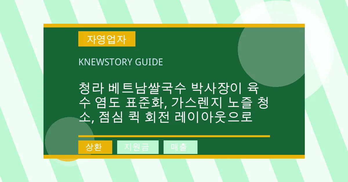 청라 베트남쌀국수 박사장이 육수 염도 표준화, 가스렌지 노즐 청소, 점심 퀵 회전 레이아웃으로 - 상환, 지원금, 매출 대표 이미지
