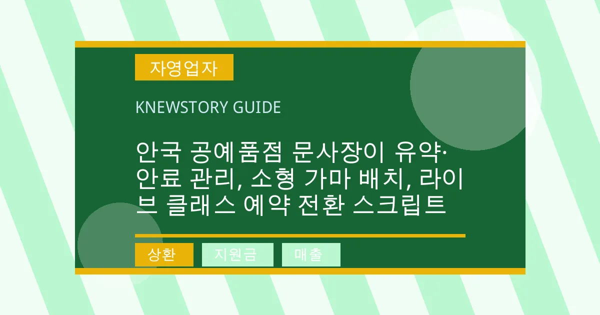 안국 공예품점 문사장이 유약·안료 관리, 소형 가마 배치, 라이브 클래스 예약 전환 스크립트 - 상환, 지원금, 매출 대표 이미지