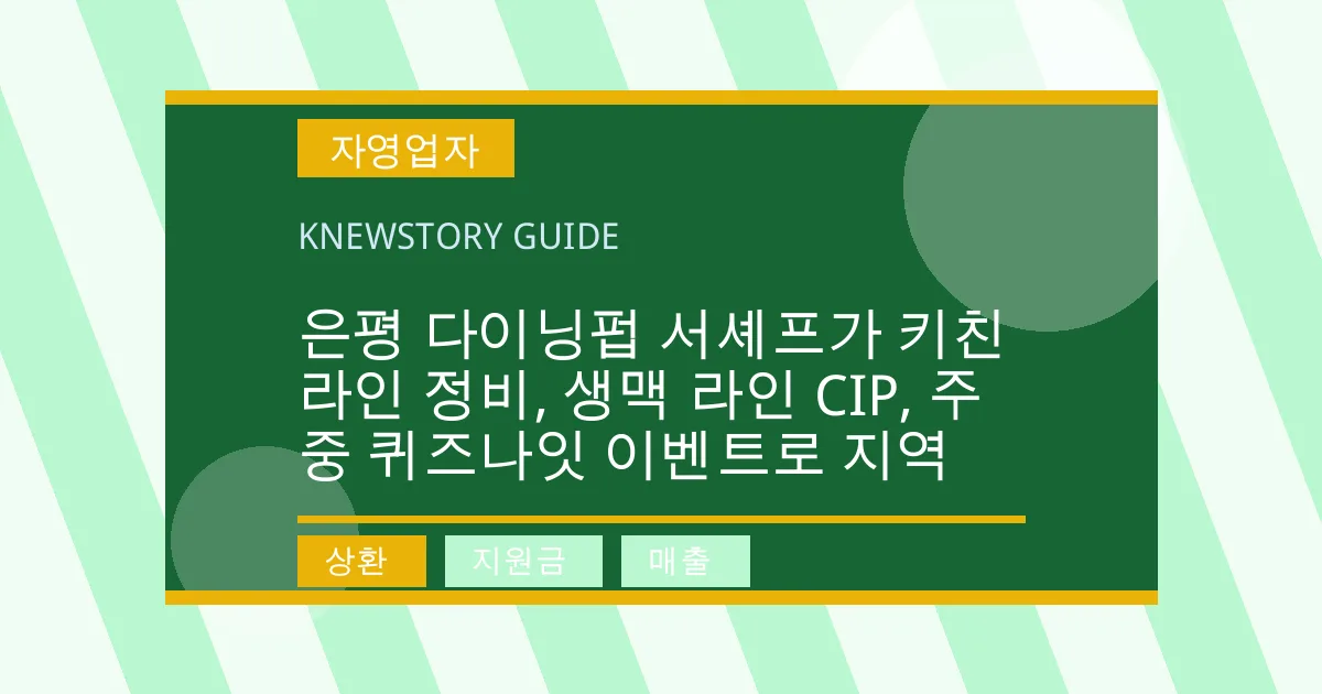 은평 다이닝펍 서셰프가 키친 라인 정비, 생맥 라인 CIP, 주중 퀴즈나잇 이벤트로 지역 - 상환, 지원금, 매출 대표 이미지