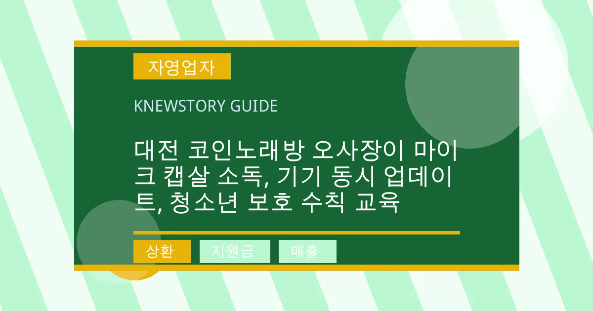 대전 코인노래방 오사장이 마이크 캡살 소독, 기기 동시 업데이트, 청소년 보호 수칙 교육 - 상환, 지원금, 매출 대표 이미지
