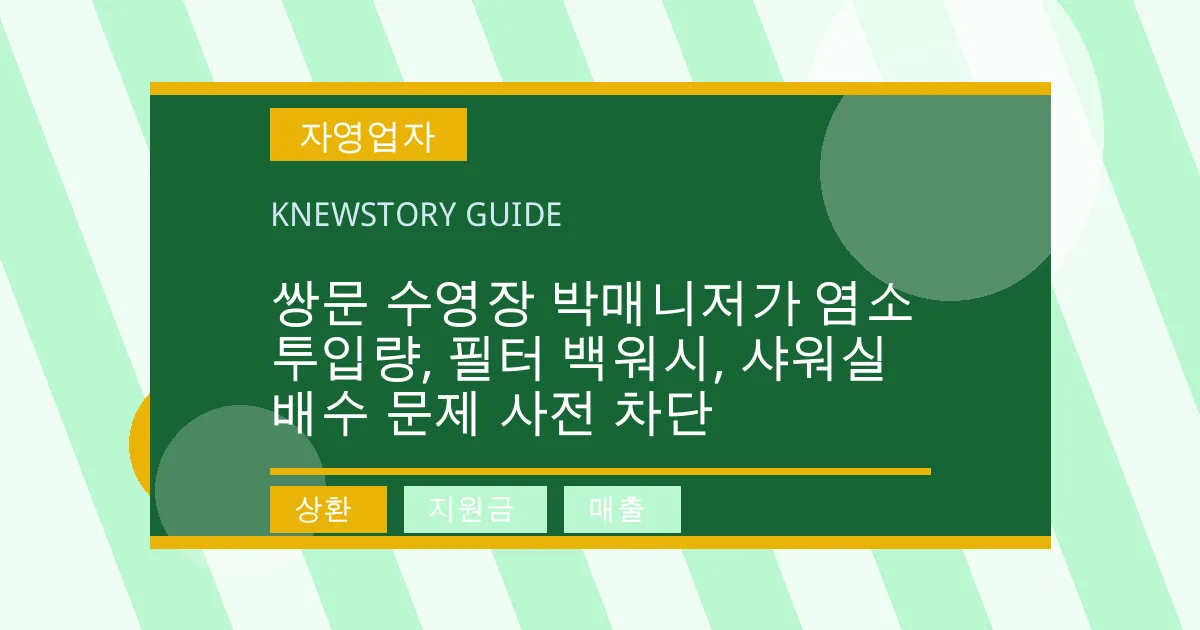 쌍문 수영장 박매니저가 염소 투입량, 필터 백워시, 샤워실 배수 문제 사전 차단 - 상환, 지원금, 매출 대표 이미지