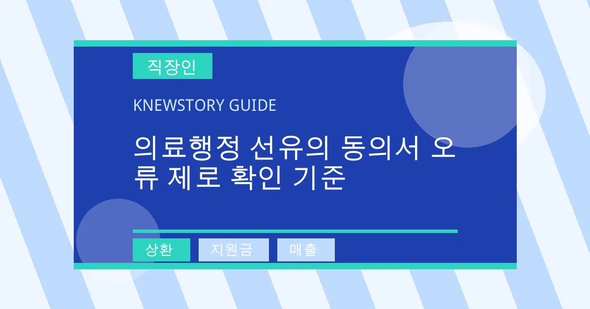 의료행정 선유의 동의서 오류 제로 확인 기준 - 상환, 지원금, 매출 대표 이미지