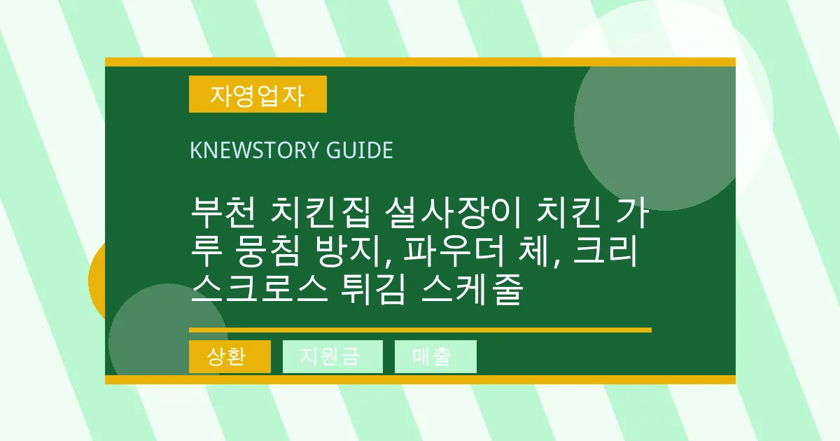 부천 치킨집 설사장이 치킨 가루 뭉침 방지, 파우더 체, 크리스크로스 튀김 스케줄 - 상환, 지원금, 매출 대표 이미지
