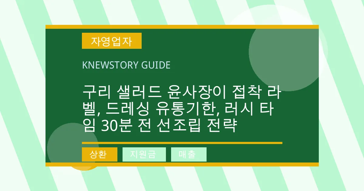 구리 샐러드 윤사장이 접착 라벨, 드레싱 유통기한, 러시 타임 30분 전 선조립 전략 - 상환, 지원금, 매출 대표 이미지