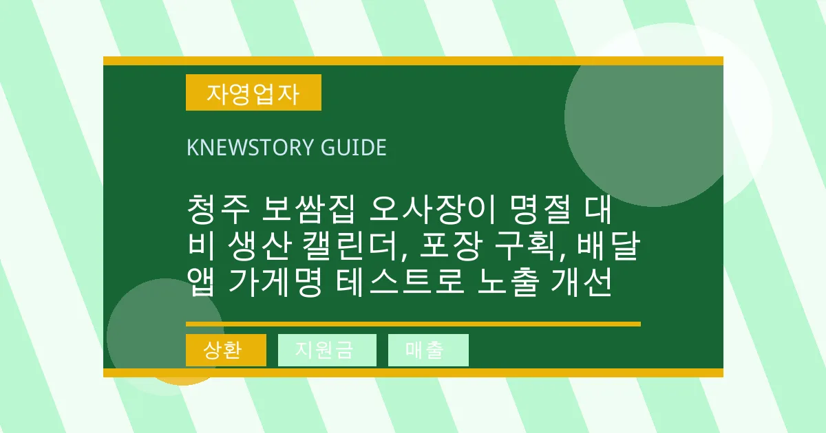청주 보쌈집 오사장이 명절 대비 생산 캘린더, 포장 구획, 배달앱 가게명 테스트로 노출 개선 - 상환, 지원금, 매출 대표 이미지