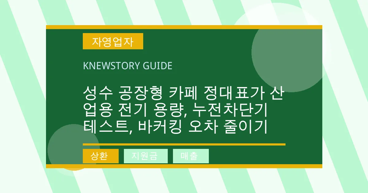 성수 공장형 카페 정대표가 산업용 전기 용량, 누전차단기 테스트, 바커킹 오차 줄이기 - 상환, 지원금, 매출 대표 이미지