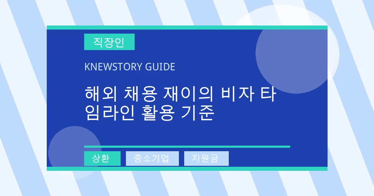 해외 채용 재이의 비자 타임라인 활용 기준 - 상환, 중소기업, 지원금 대표 이미지