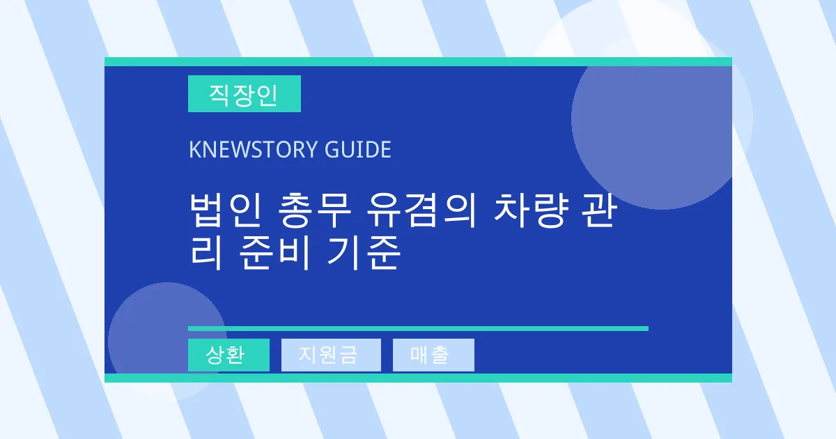 법인 총무 유겸의 차량 관리 준비 기준 - 상환, 지원금, 매출 대표 이미지