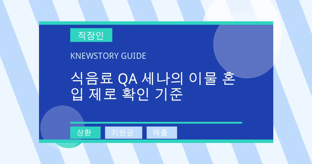 식음료 QA 세나의 이물 혼입 제로 확인 기준 - 상환, 지원금, 매출 대표 이미지
