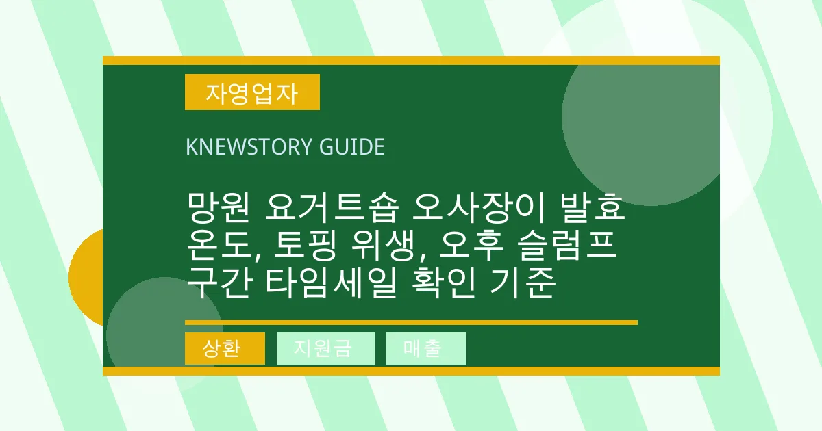 망원 요거트숍 오사장이 발효 온도, 토핑 위생, 오후 슬럼프 구간 타임세일 확인 기준 - 상환, 지원금, 매출 대표 이미지
