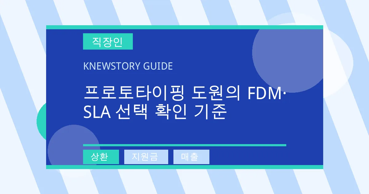프로토타이핑 도원의 FDM·SLA 선택 확인 기준 - 상환, 지원금, 매출 대표 이미지