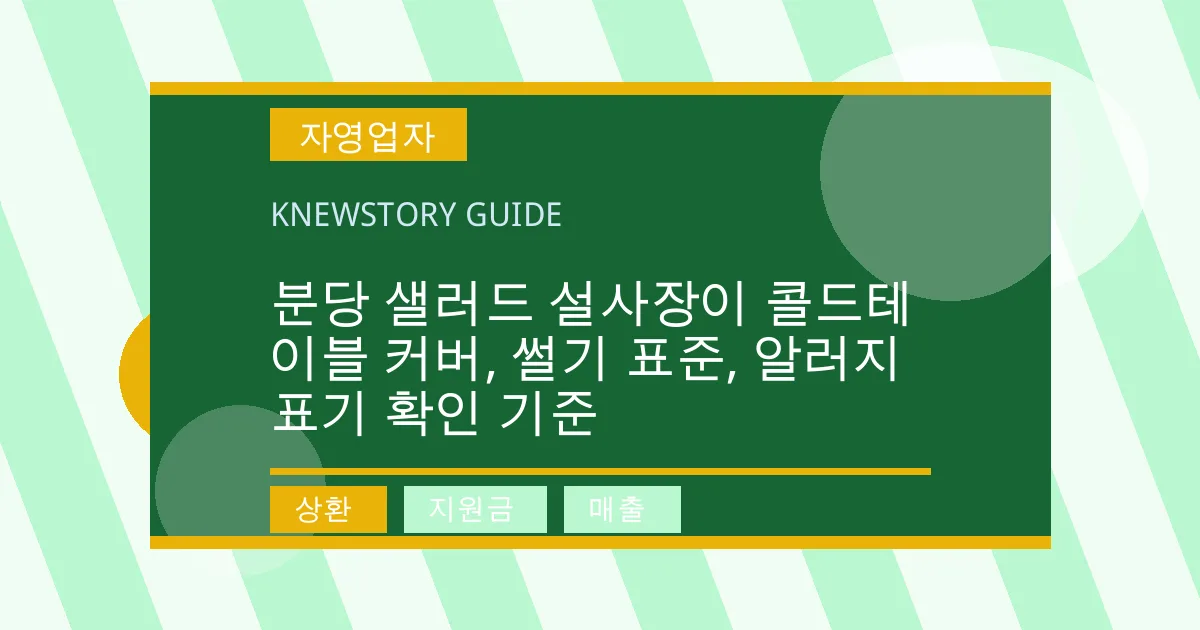 분당 샐러드 설사장이 콜드테이블 커버, 썰기 표준, 알러지 표기 확인 기준 - 상환, 지원금, 매출 대표 이미지