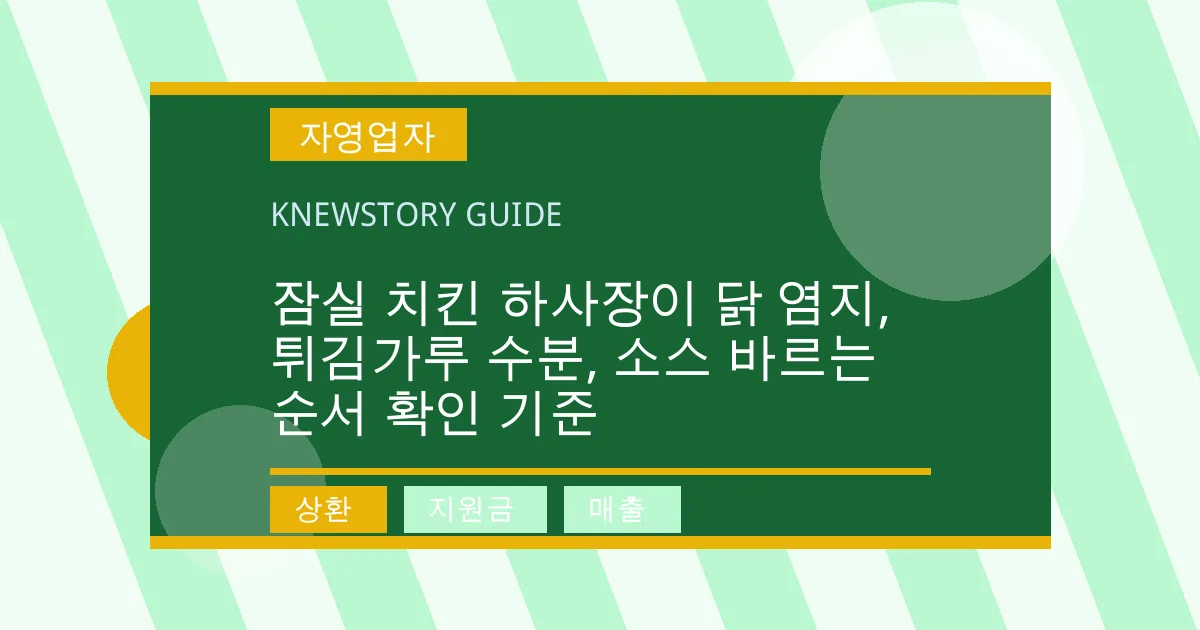 잠실 치킨 하사장이 닭 염지, 튀김가루 수분, 소스 바르는 순서 확인 기준 - 상환, 지원금, 매출 대표 이미지
