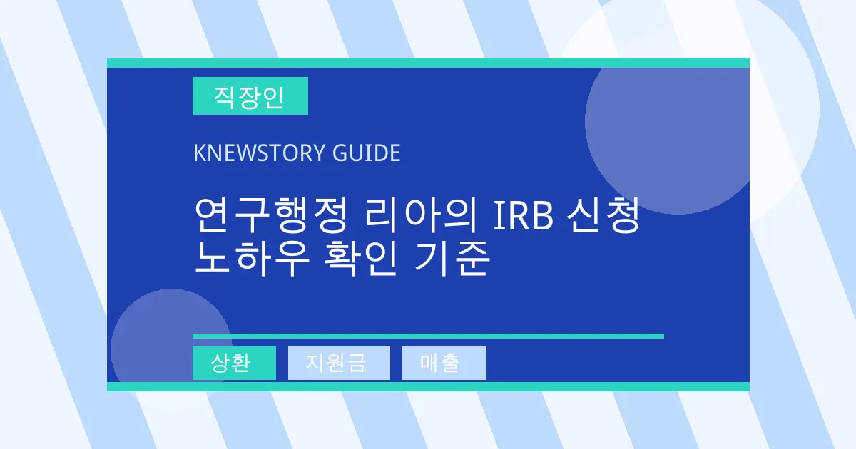 연구행정 리아의 IRB 신청 노하우 확인 기준 - 상환, 지원금, 매출 대표 이미지