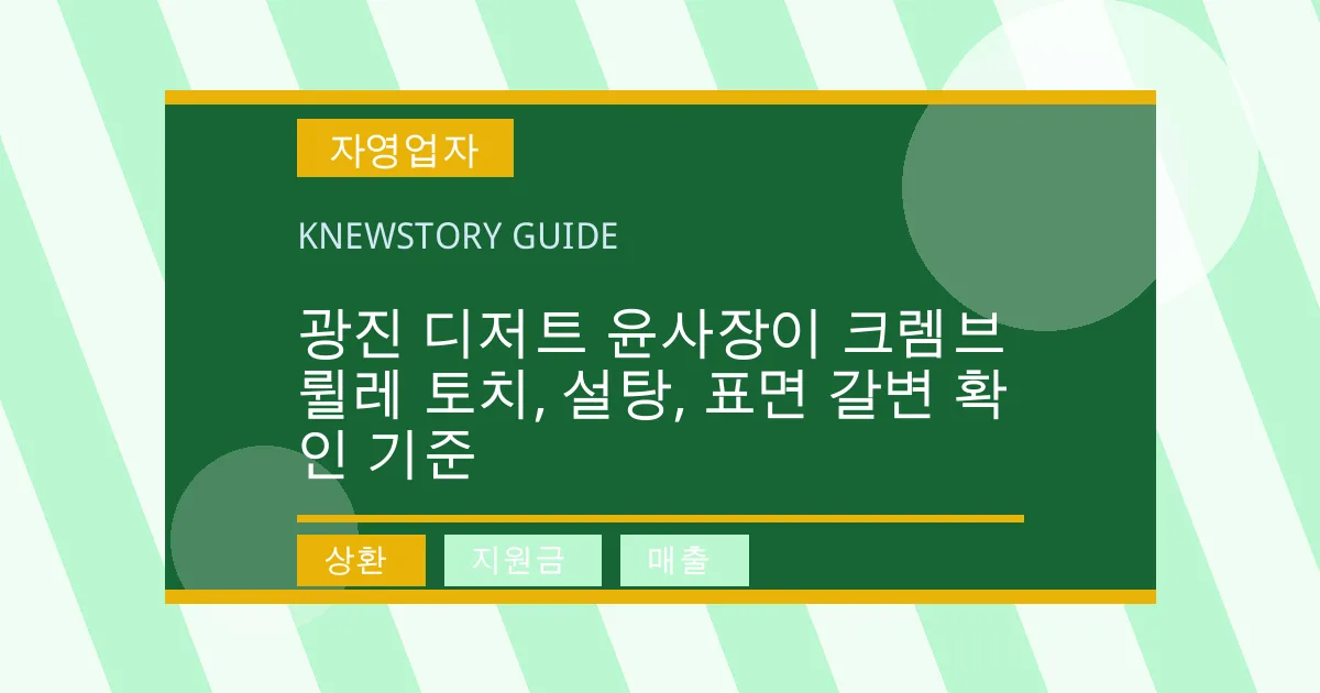 광진 디저트 윤사장이 크렘브륄레 토치, 설탕, 표면 갈변 확인 기준 - 상환, 지원금, 매출 대표 이미지