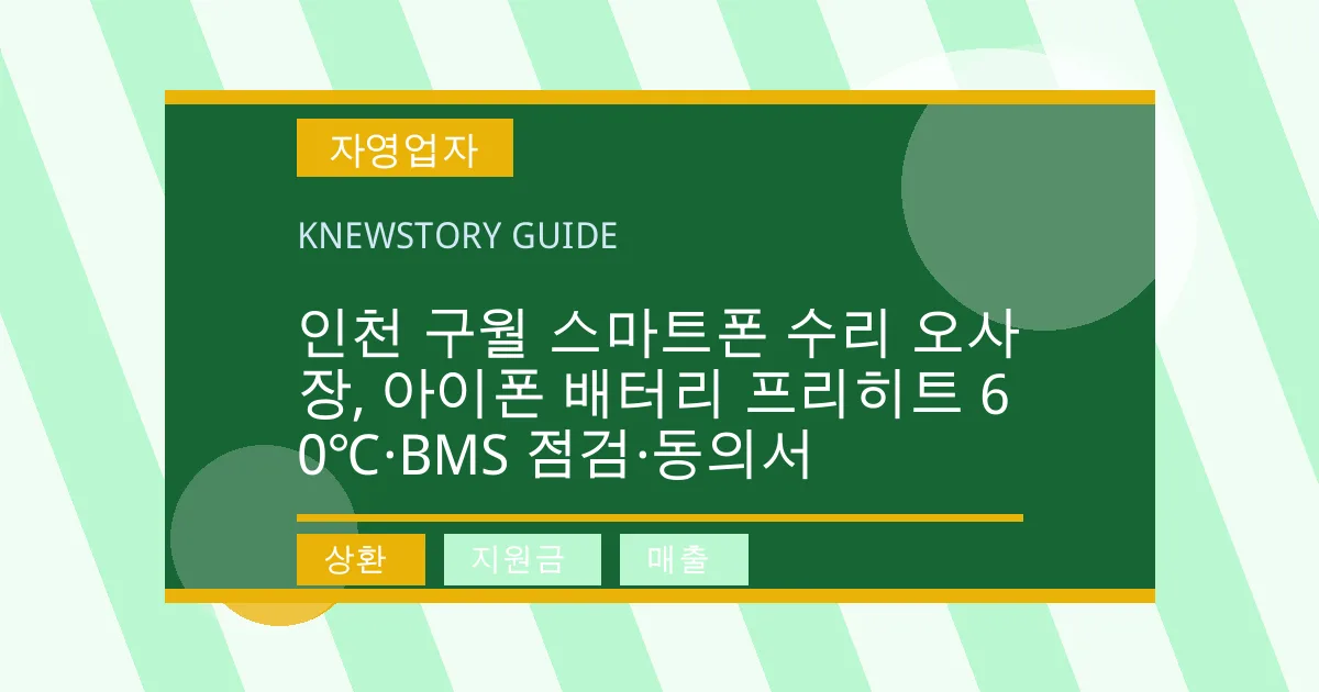 인천 구월 스마트폰 수리 오사장, 아이폰 배터리 프리히트 60℃·BMS 점검·동의서 - 상환, 지원금, 매출 대표 이미지