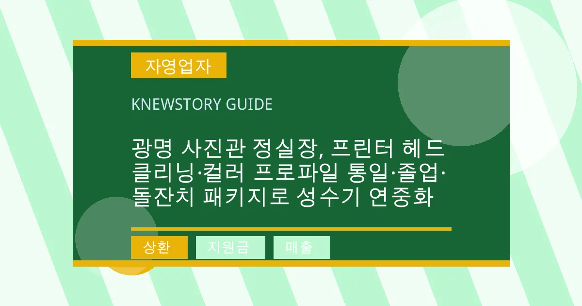 광명 사진관 정실장, 프린터 헤드 클리닝·컬러 프로파일 통일·졸업·돌잔치 패키지로 성수기 연중화 - 상환, 지원금, 매출 대표 이미지