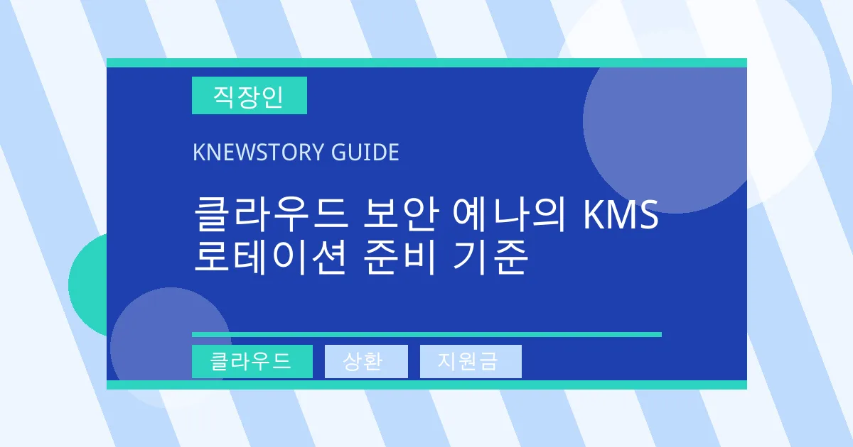 클라우드 보안 예나의 KMS 로테이션 준비 기준 - 클라우드, 상환, 지원금 대표 이미지