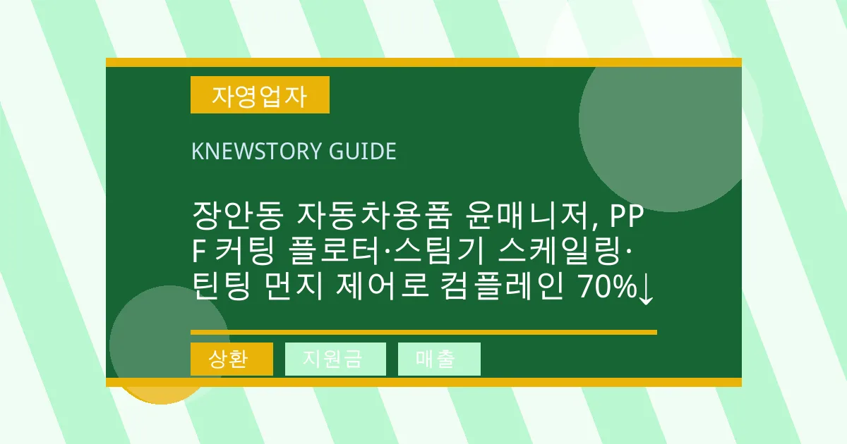 장안동 자동차용품 윤매니저, PPF 커팅 플로터·스팀기 스케일링·틴팅 먼지 제어로 컴플레인 70%↓ - 상환, 지원금, 매출 대표 이미지