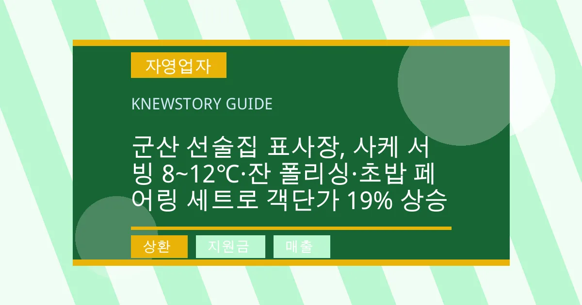 군산 선술집 표사장, 사케 서빙 8~12℃·잔 폴리싱·초밥 페어링 세트로 객단가 19% 상승 - 상환, 지원금, 매출 대표 이미지