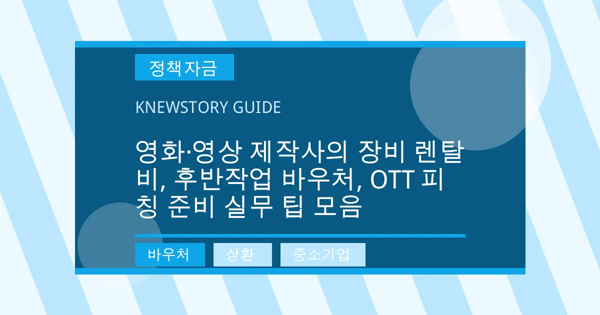 영화·영상 제작사의 장비 렌탈비, 후반작업 바우처, OTT 피칭 준비 실무 팁 모음 - 바우처, 상환, 중소기업 대표 이미지