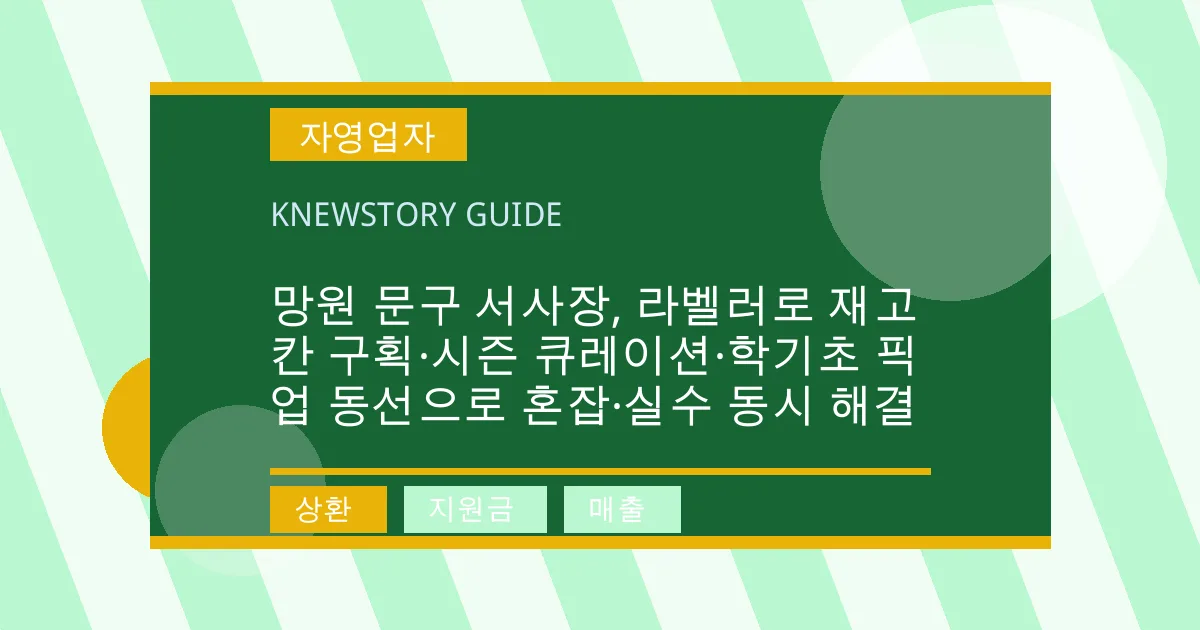 망원 문구 서사장, 라벨러로 재고칸 구획·시즌 큐레이션·학기초 픽업 동선으로 혼잡·실수 동시 해결 - 상환, 지원금, 매출 대표 이미지