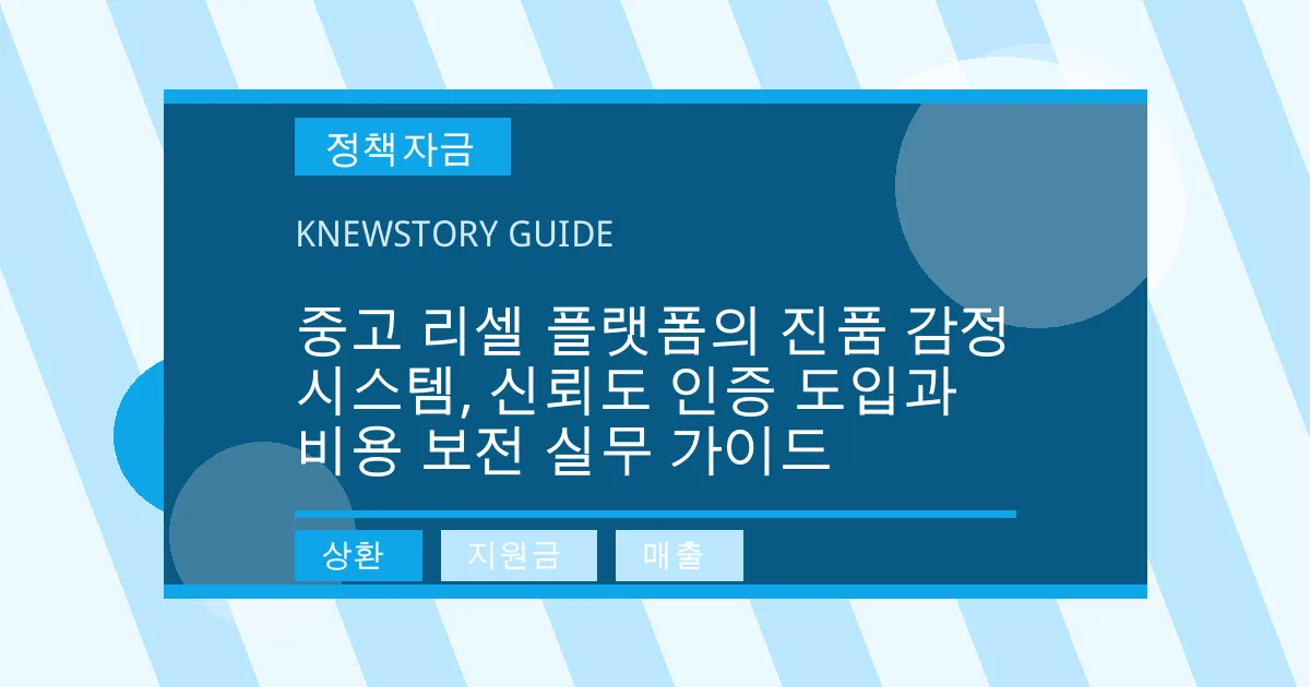 중고 리셀 플랫폼의 진품 감정 시스템, 신뢰도 인증 도입과 비용 보전 실무 가이드 - 상환, 지원금, 매출 대표 이미지