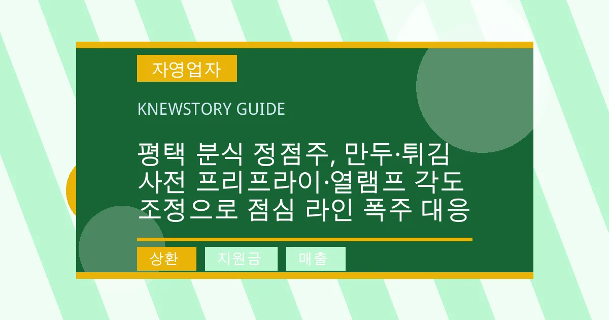 평택 분식 정점주, 만두·튀김 사전 프리프라이·열램프 각도 조정으로 점심 라인 폭주 대응 - 상환, 지원금, 매출 대표 이미지