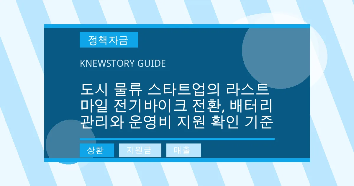 도시 물류 스타트업의 라스트마일 전기바이크 전환, 배터리 관리와 운영비 지원 확인 기준 - 상환, 지원금, 매출 대표 이미지