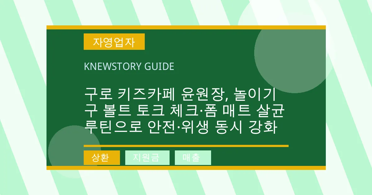 구로 키즈카페 윤원장, 놀이기구 볼트 토크 체크·폼 매트 살균 루틴으로 안전·위생 동시 강화 - 상환, 지원금, 매출 대표 이미지