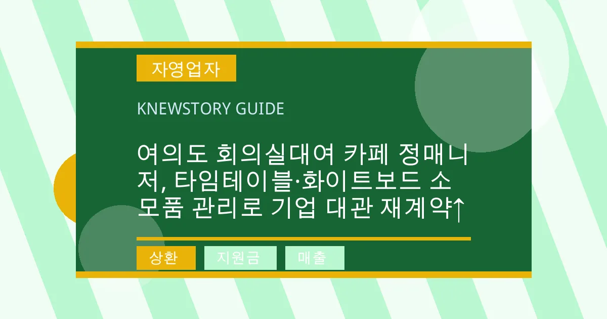 여의도 회의실대여 카페 정매니저, 타임테이블·화이트보드 소모품 관리로 기업 대관 재계약↑ - 상환, 지원금, 매출 대표 이미지