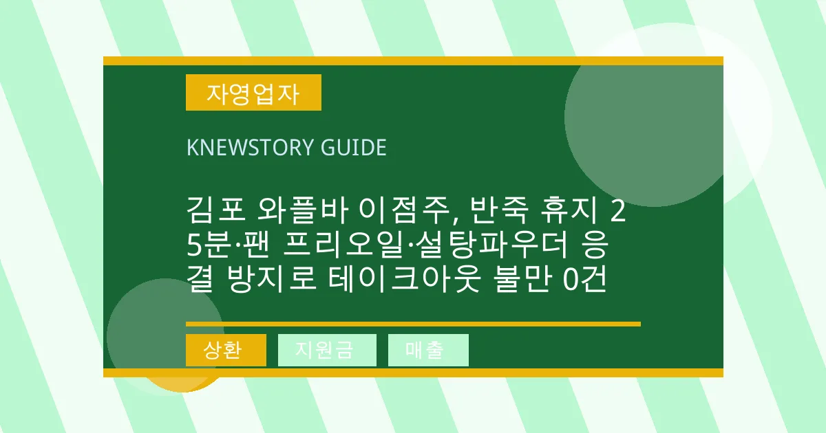 김포 와플바 이점주, 반죽 휴지 25분·팬 프리오일·설탕파우더 응결 방지로 테이크아웃 불만 0건 - 상환, 지원금, 매출 대표 이미지