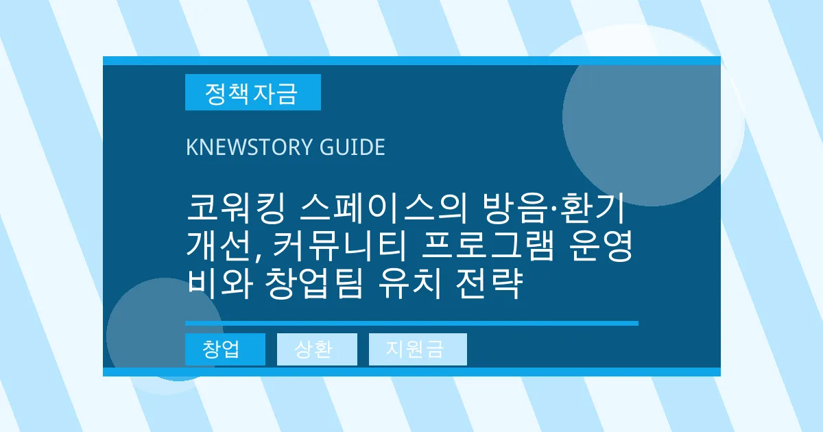 코워킹 스페이스의 방음·환기 개선, 커뮤니티 프로그램 운영비와 창업팀 유치 전략 - 창업, 상환, 지원금 대표 이미지
