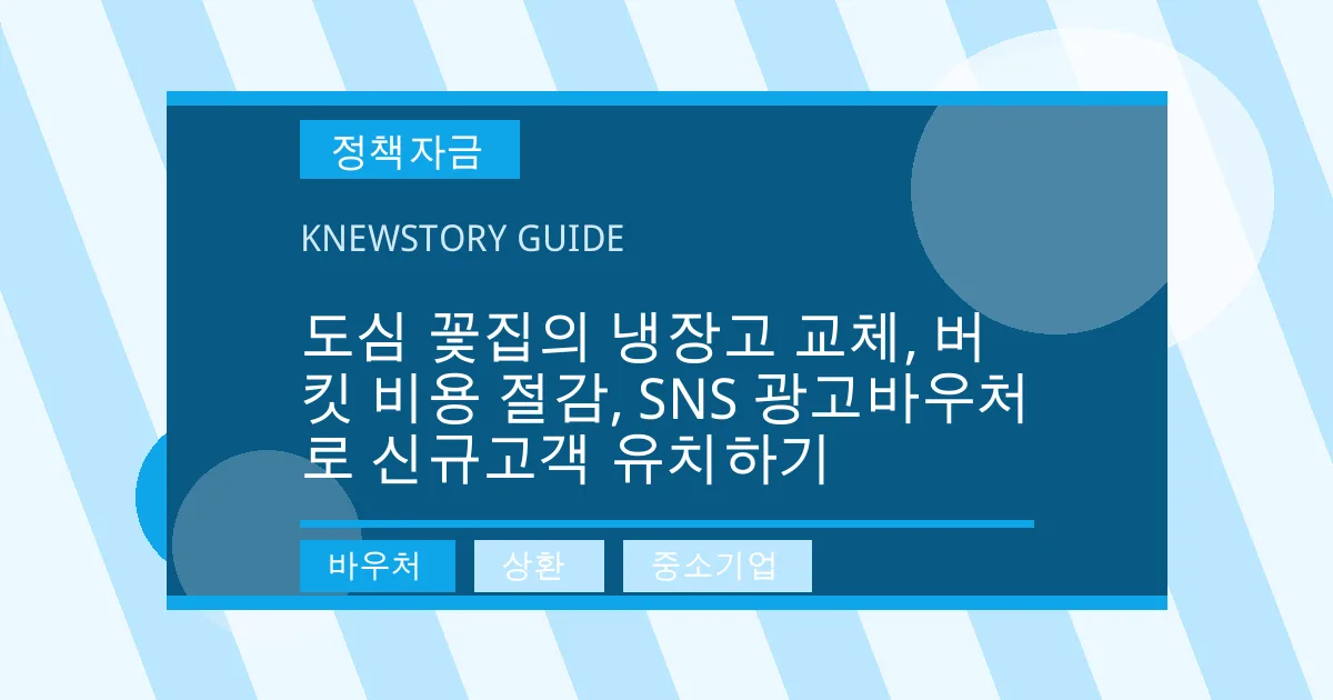 도심 꽃집의 냉장고 교체, 버킷 비용 절감, SNS 광고바우처로 신규고객 유치하기 - 바우처, 상환, 중소기업 대표 이미지