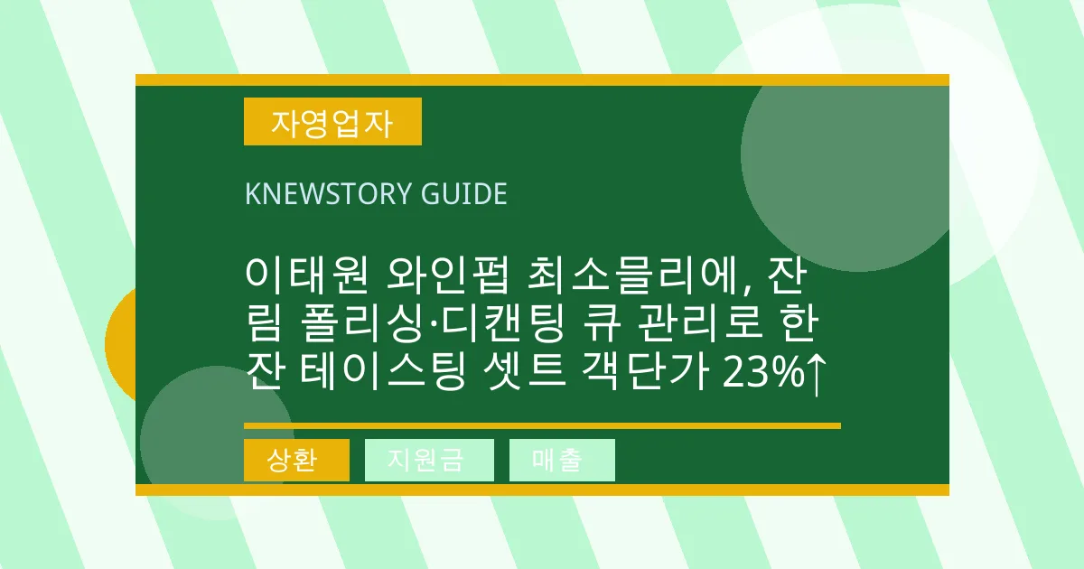 이태원 와인펍 최소믈리에, 잔 림 폴리싱·디캔팅 큐 관리로 한 잔 테이스팅 셋트 객단가 23%↑ - 상환, 지원금, 매출 대표 이미지