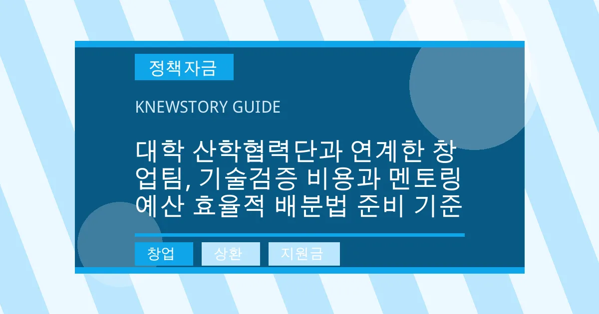 대학 산학협력단과 연계한 창업팀, 기술검증 비용과 멘토링 예산 효율적 배분법 준비 기준 - 창업, 상환, 지원금 대표 이미지