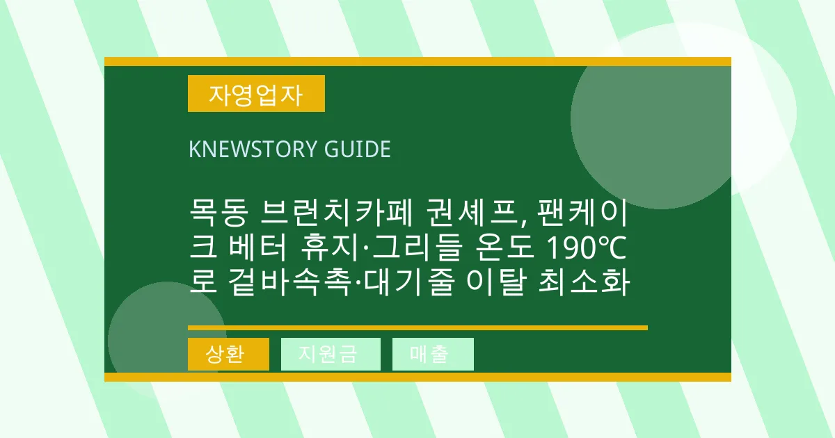 목동 브런치카페 권셰프, 팬케이크 베터 휴지·그리들 온도 190℃로 겉바속촉·대기줄 이탈 최소화 - 상환, 지원금, 매출 대표 이미지
