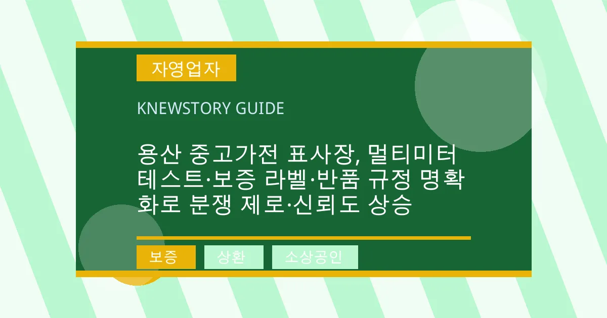 용산 중고가전 표사장, 멀티미터 테스트·보증 라벨·반품 규정 명확화로 분쟁 제로·신뢰도 상승 - 보증, 상환, 소상공인 대표 이미지