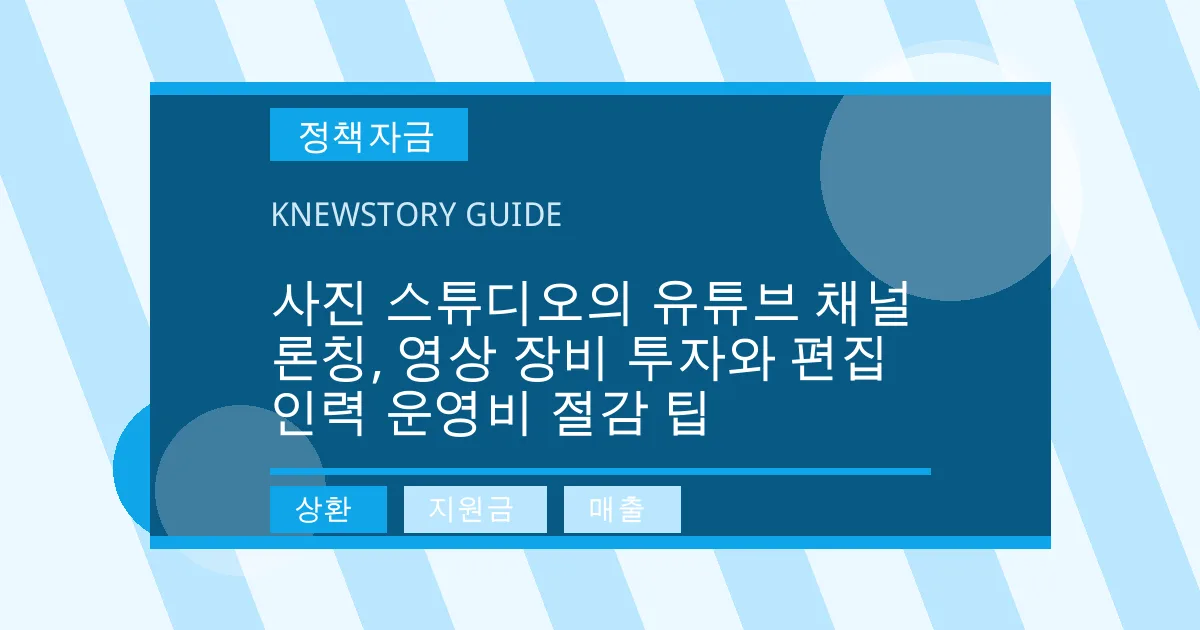 사진 스튜디오의 유튜브 채널 론칭, 영상 장비 투자와 편집 인력 운영비 절감 팁 - 상환, 지원금, 매출 대표 이미지
