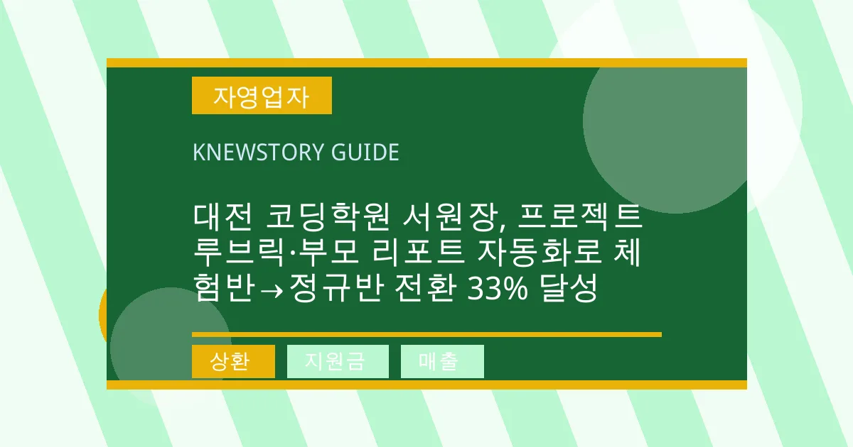 대전 코딩학원 서원장, 프로젝트 루브릭·부모 리포트 자동화로 체험반→정규반 전환 33% 달성 - 상환, 지원금, 매출 대표 이미지