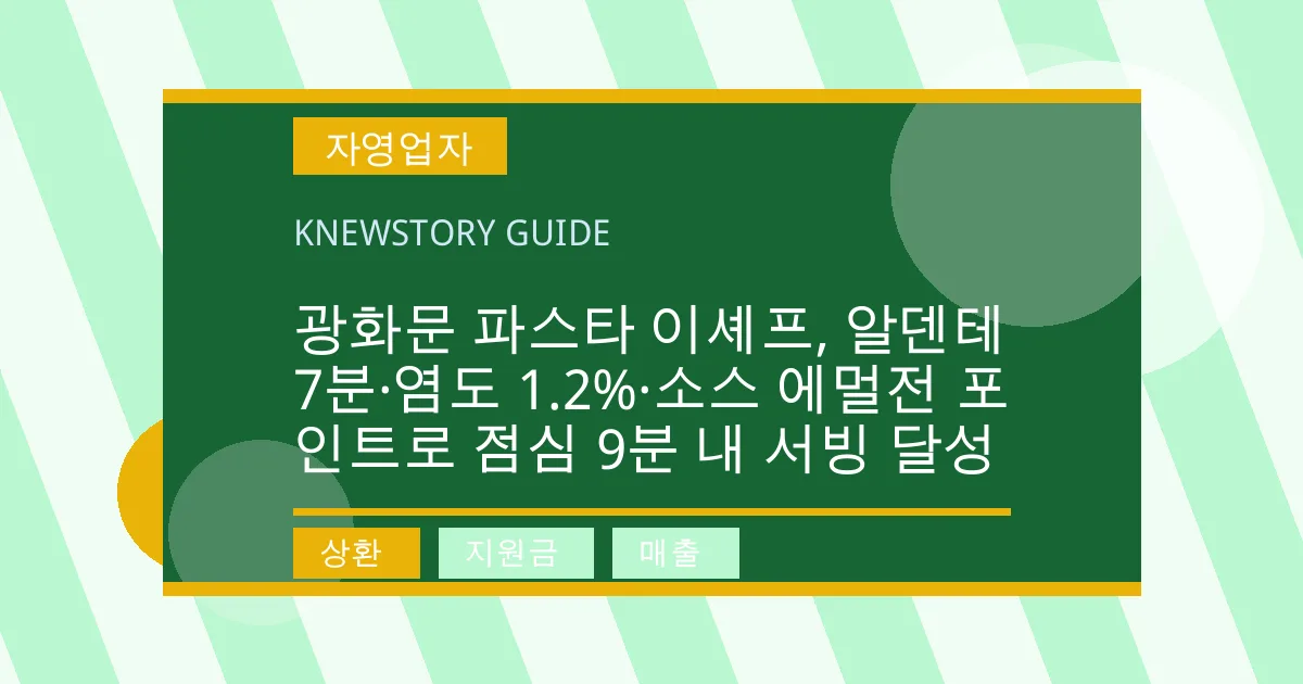 광화문 파스타 이셰프, 알덴테 7분·염도 1.2%·소스 에멀전 포인트로 점심 9분 내 서빙 달성 - 상환, 지원금, 매출 대표 이미지